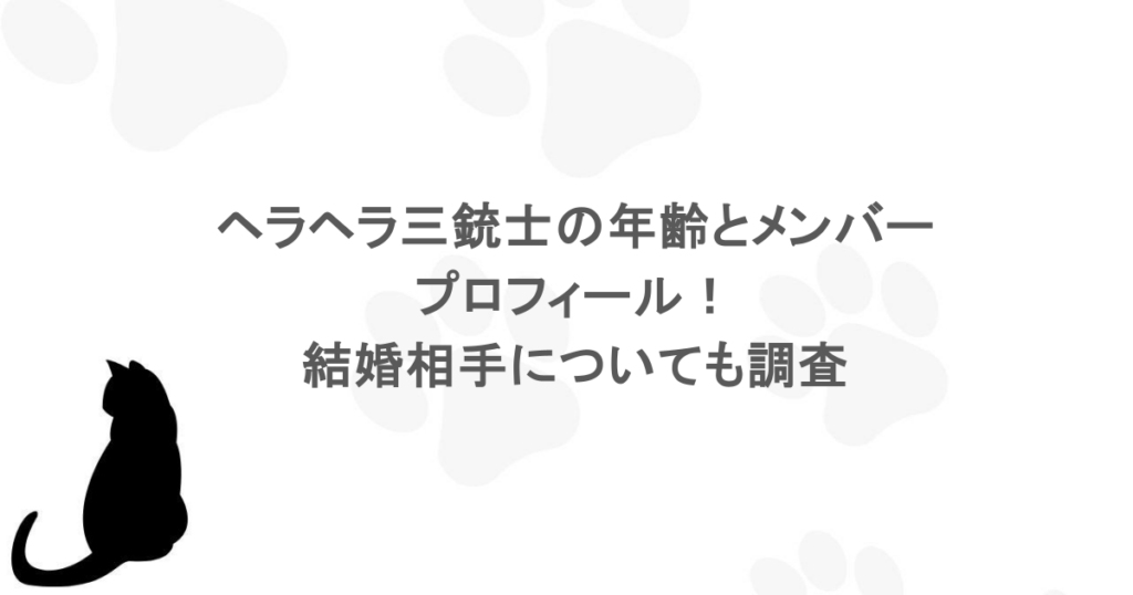 ヘラヘラ三銃士の年齢とメンバープロフィール！結婚相手についても調査