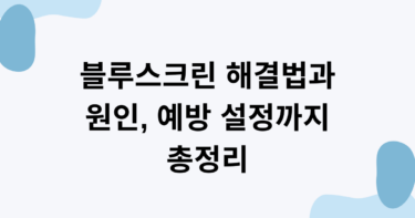 블루스크린 해결법과 원인, 예방 설정까지 총정리