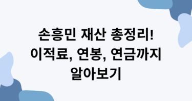 손흥민 재산 총정리! 이적료, 연봉, 연금까지 알아보기